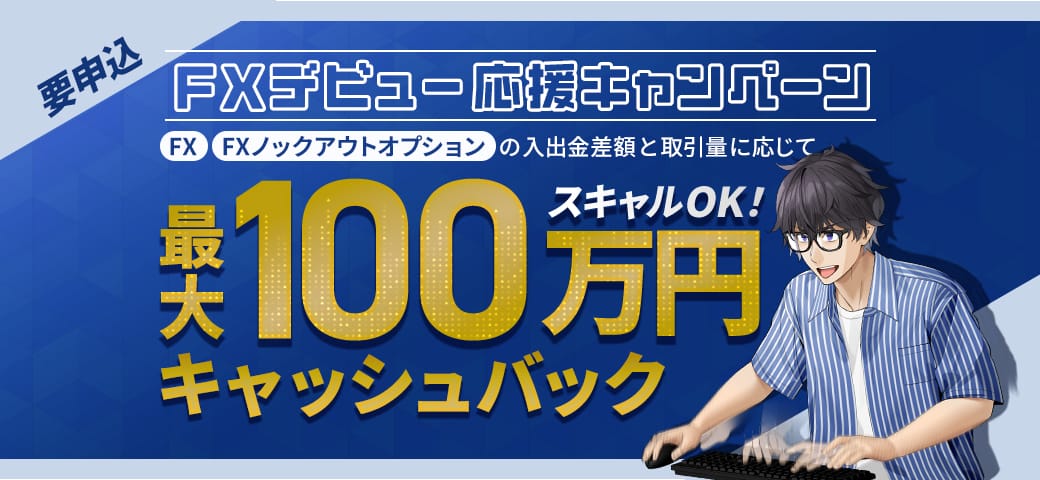 【最大100万円キャッシュバック】FXデビュー応援キャンペーン開催中！（2025年7月）